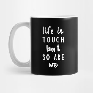 Life is Tough But So Are We in black and white Mug